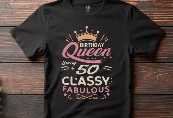 Black t-shirt with 'Birthday Queen, Sassy 50, Classy Fabulous' text and crown graphic.