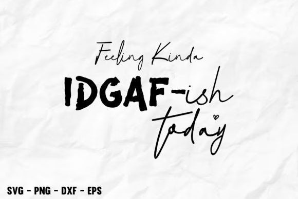 White background with black text: 'Feeling Kinda IDGAF-ish Today'.
