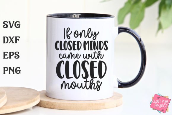 White mug with black handle, text reads 'If only closed minds came with closed mouths.'