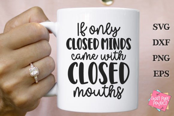 Hand holding a white mug, text reads 'If only closed minds came with closed mouths.'